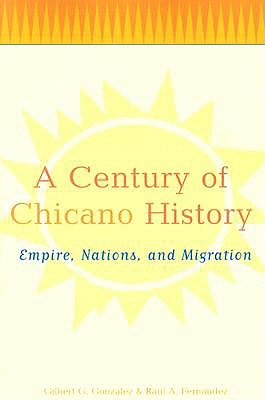 Image for A Century of Chicano History: Empire, Nations and Migration A Century of Chicano History: Empire, Nations and Migration