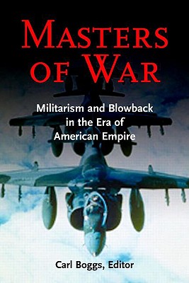 Masters of War: Militarism and Blowback in the Era of American Empire (New Political Science Reader)