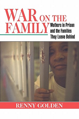 War on the Family: Mothers in Prison and the Families They Leave Behind