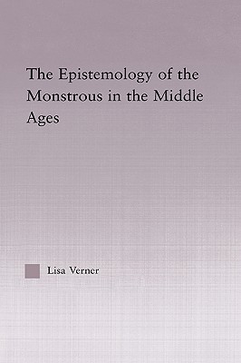 The Epistemology of the Monstrous in the Middle Ages (Studies in Medieval History and Culture)