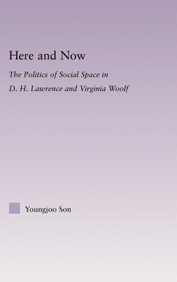 Here and Now: The Politics of Social Space in D.H. Lawrence and Virginia Woolf (Literary Criticism and Cultural Theory)