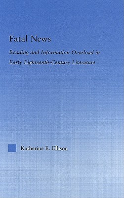 The Fatal News: Reading and Information Overload in Early Eighteenth-Century Literature (Literary Criticism and Cultural Theory)