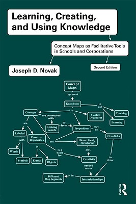 Learning, Creating, and Using Knowledge: Concept Maps as Facilitative Tools in Schools and Corporations