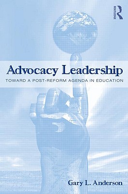 Advocacy Leadership: Toward a Post-Reform Agenda in Education (Critical Social Thought)