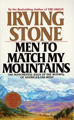 Men to Match My Mountains: The Monumental Saga of the Winning of America's Far West [Paperback] Stone, Irving