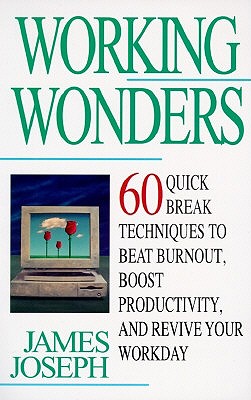 WORKING WONDERS 60 Quick Break Techniques to Beat Burnout, Boost Productivity and Revive Your Workday