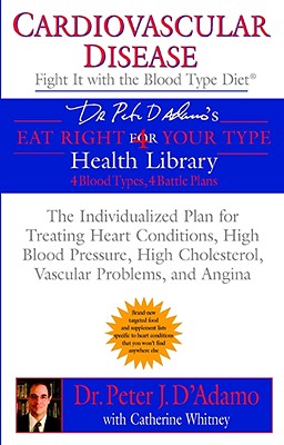 Cardiovascular Disease: Fight it with the Blood Type Diet: The Individualized Plan for Treating Heart Conditions, High Blood Pressure, High . Problems, and Angina (Eat Right 4 Your Type)