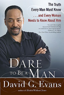 Image for Dare to Be a Man: The Truth Every Man Must Know...and Every Woman Needs to Know About Him
