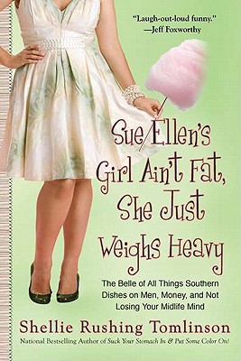 Sue Ellen's Girl Ain't Fat, She Just Weighs Heavy: The Belle of All Things Southern Dishes on Men, Money, and Not Losing Your Midli fe Mind