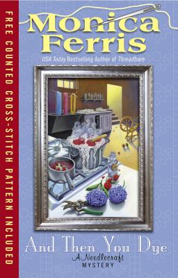 And Then You Dye (A Needlecraft Mystery)