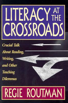 Literacy at the Crossroads: Crucial Talk about Reading, Writing, and Other Teaching Dilemmas