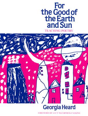 For the Good of the Earth and Sun: Teaching Poetry (Heinemann/Cassell Language & Literacy S)