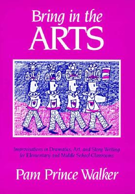 Image for Bring in the Arts: Lessons in Dramatics, Art, and Story Writing for Elementary and Middle School Classrooms