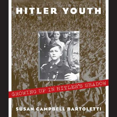 Hitler Youth: Growing Up in Hitler's Shadow, Susan Campbell Bartoletti Hitler Youth: Growing Up in Hitler's Shadow, Susan Campbell Bartoletti