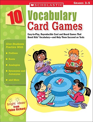 10 Vocabulary Card Games: Easy-to-Play, Reproducible Card and Board Games That Boost Kids Vocabularyand Help Them Succeed on Tests