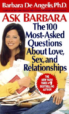 Ask Barbara: The 100 Most Asked Questions about Love, Sex, and Relationships