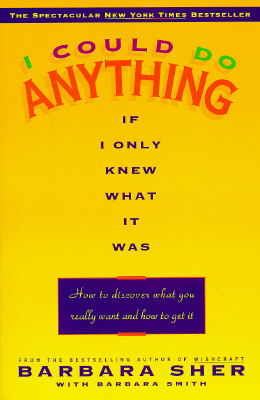 I Could Do Anything If I Only Knew What It Was: How to Discover What You Really Want and How to Get It