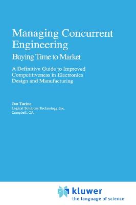 Managing Concurrent Engineering: Buying Time to Market : A Definitive Guide to Improved Competitiveness in Electronics Design and Manufacturing (Lecture Notes in Computer Sci.; 553)