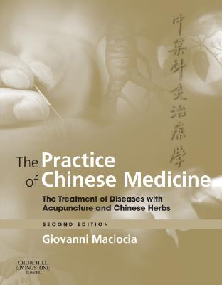 The Practice of Chinese Medicine: The Treatment of Diseases with Acupuncture and Chinese Herbs