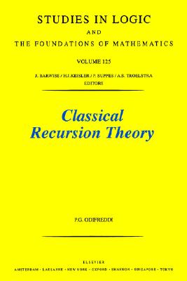 Classical Recursion Theory: The Theory of Functions and Sets of Natural Numbers, Vol. 1 (Studies in Logic and the Foundations of Mathematics, Vol. 125)