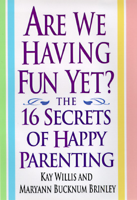 Are We Having Fun Yet: The 16 Secrets of Happy Parenting