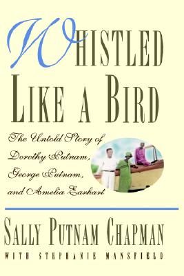 Whistled Like a Bird: The Untold Story of Dorothy Putnam, George Putnam, and Amelia Earhart