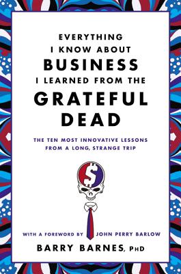 Image for Everything I Know About Business I Learned from the Grateful Dead: The Ten Most Innovative Lessons from a Long, Strange Trip