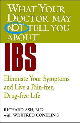 WHAT YOUR DOCTOR MAY NOT TELL YOU ABOUT (TM): IBS: Eliminate Your Symptoms and Live a Pain-free, Drug-free Life (What Your Doctor May Not Tell You About.(Paperback))