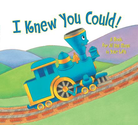 I Knew You Could!: A Book for All the Stops in Your Life (By CRAIG DORFMAN) (Illustrated by CRISTINA ONG) (The Little Engine That Could)