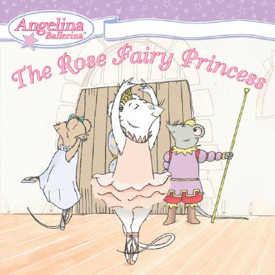 Image for The Rose Fairy Princess (Angelina Ballerina) The Rose Fairy Princess (Angelina Ballerina)