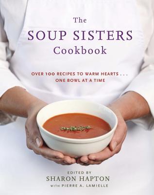 Image for The Soup Sisters Cookbook: 100 Simple Recipes to Warm Hearts . . . One Bowl at a Time