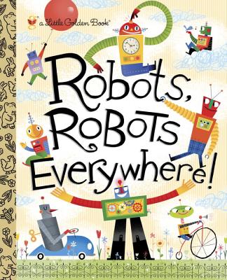 Robots, Robots Everywhere! (Little Golden Book)