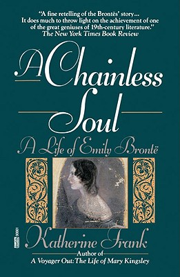 A Chainless Soul: A Life of Emily Bronte