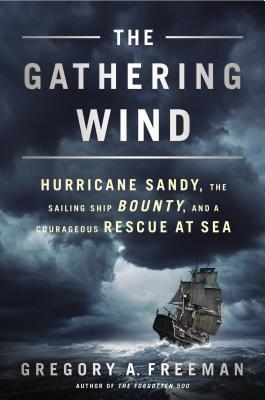 Image for The Gathering Wind: Hurricane Sandy, the Sailing Ship Bounty, and a Courageous Rescue at Sea