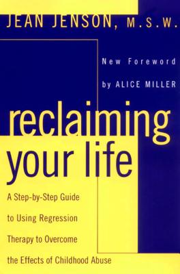 Image for Reclaiming Your Life: A Step-by-Step Guide to Using Regression Therapy to Overcome the Effects of Childhood Abuse Reclaiming Your Life: A Step-by-Step Guide to Using Regression Therapy to Overcome the Effects of Childhood Abuse
