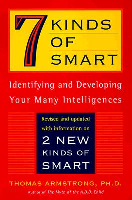 7 Kinds of Smart; Identifying and Developing Your Multiple Intelligences