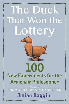 Image for The Duck That Won the Lottery: 100 New Experiments for the Armchair Philosopher