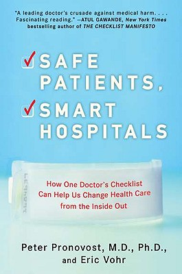 Safe Patients, Smart Hospitals: How One Doctor's Checklist Can Help Us Change Health Care from the Inside Out