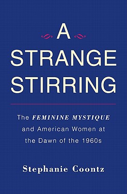 A Strange Stirring: The Feminine Mystique and American Women at the Dawn of the 1960s