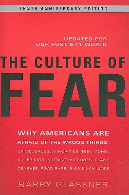 Culture of Fear: Why Americans Are Afraid of the Wrong Things: Crime, Drugs, Minorities, Teen Moms, Killer Kids, Mutant Microbes, Plane (Revised)
