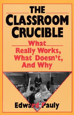 The Classroom Crucible: What Really Works, What Doesn't, And Why