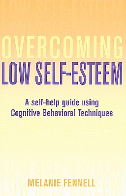 Overcoming Low Self-Esteem: A Self-Help Guide Using Cognitive Behavioral Techniques