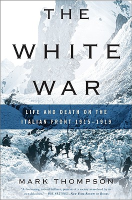 WHITE WAR: LIFE AND DEATH ON THE ITALIAN FRONT 1915-1919