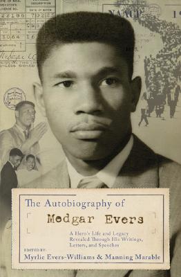 The Autobiography of Medgar Evers: A Hero's Life and Legacy Revealed Through his Writings, Letters, and Speeches