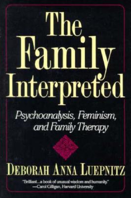 The Family Interpreted: Psychoanalysis, Feminism, And Family Therapy (Feminist Theory in Clinical Practice)