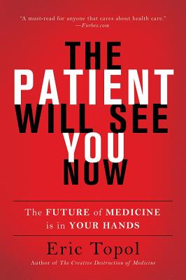 Patient Will See You Now: The Future of Medicine Is in Your Hands