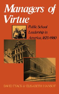 Managers Of Virtue: Public School Leadership In America, 1820-1980