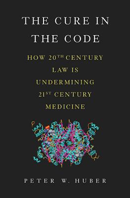 Image for The Cure in the Code: How 20th Century Law is Undermining 21st Century Medicine