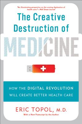 The Creative Destruction of Medicine How the Digital Revolution Will Create Better Health Care