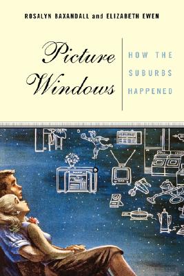 Picture Windows: How the Suburbs Happened (Revised)